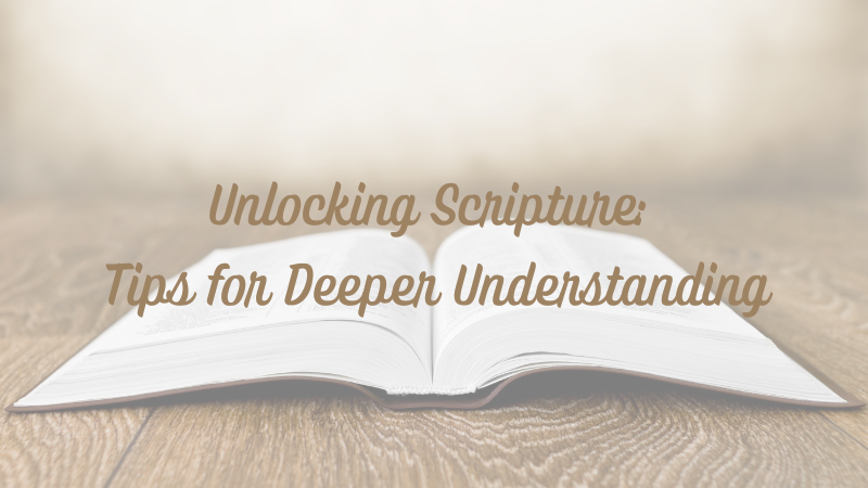 Unlocking Scripture: Tips for Deeper&nbsp;Understanding
