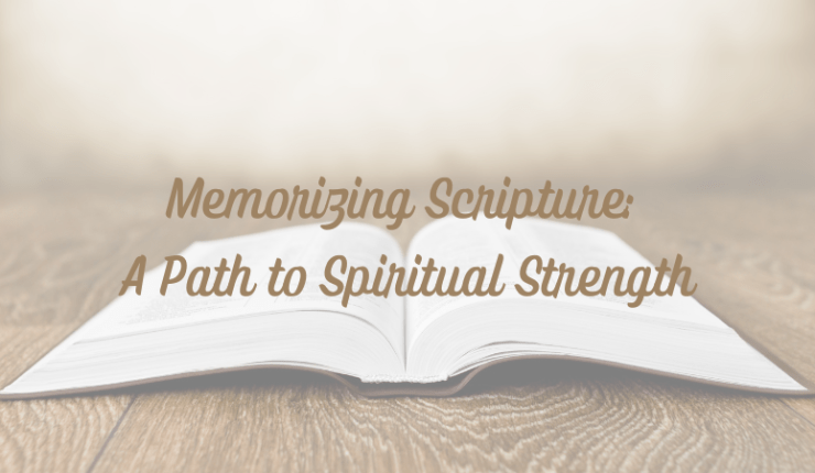 Memorizing Scripture: A Path to Spiritual&nbsp;Strength