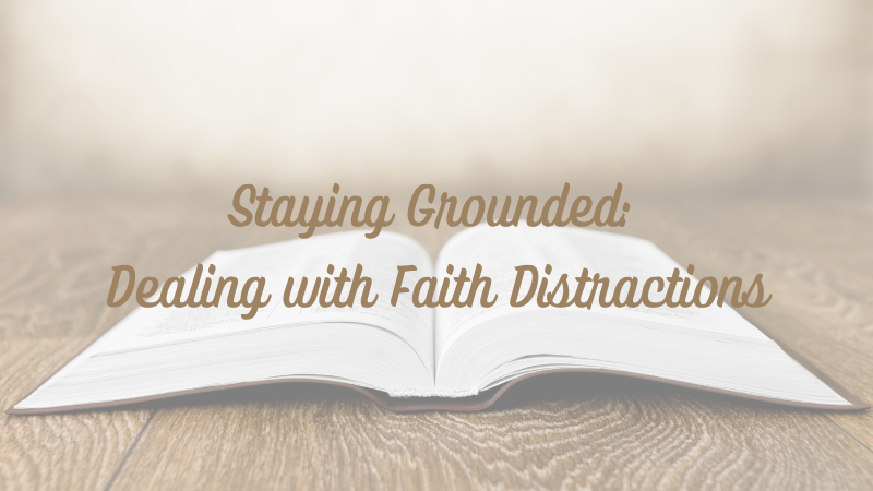 Staying Grounded: Dealing with Faith&nbsp;Distractions