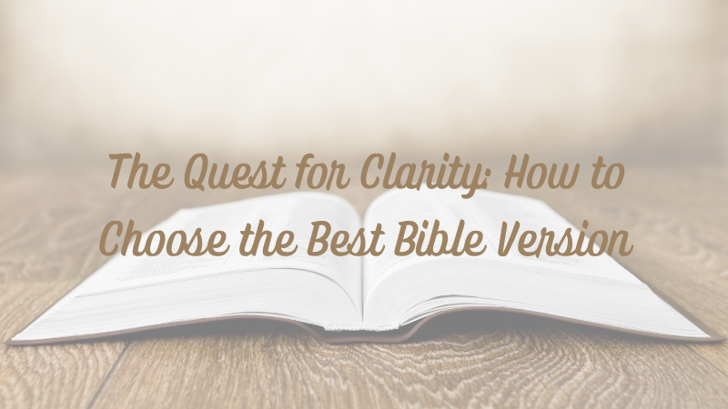 The Quest for Clarity: How to Choose the Best Bible&nbsp;Version