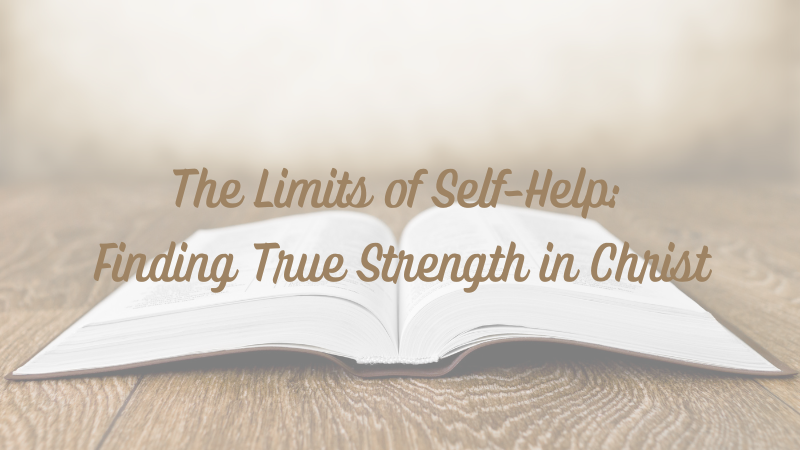 The Limits of Self-Help: Finding True Strength in&nbsp;Christ