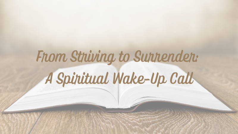 From Striving to Surrender: A Spiritual Wake-Up&nbsp;Call