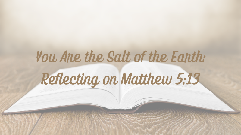You Are the Salt of the Earth: Relfecting on Matthew&nbsp;5:13