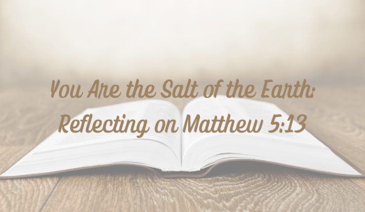 You Are the Salt of the Earth: Relfecting on Matthew&nbsp;5:13
