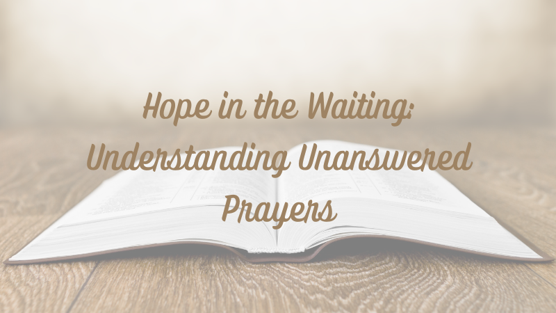 Hope In the Waiting: Understanding Unanswered Prayers