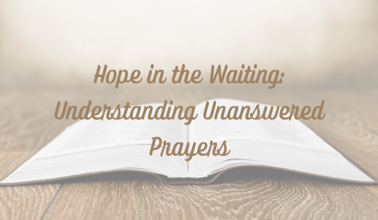 Hope In the Waiting: Understanding Unanswered&nbsp;Prayers