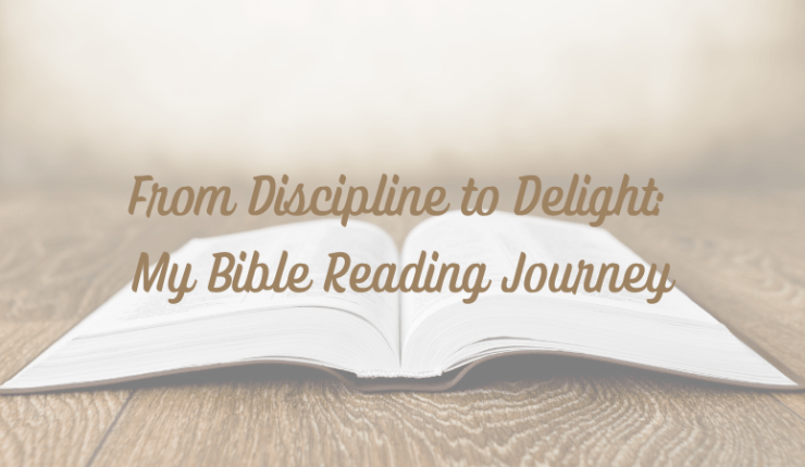 From Discipline to Delight: My Bible Reading&nbsp;Journey