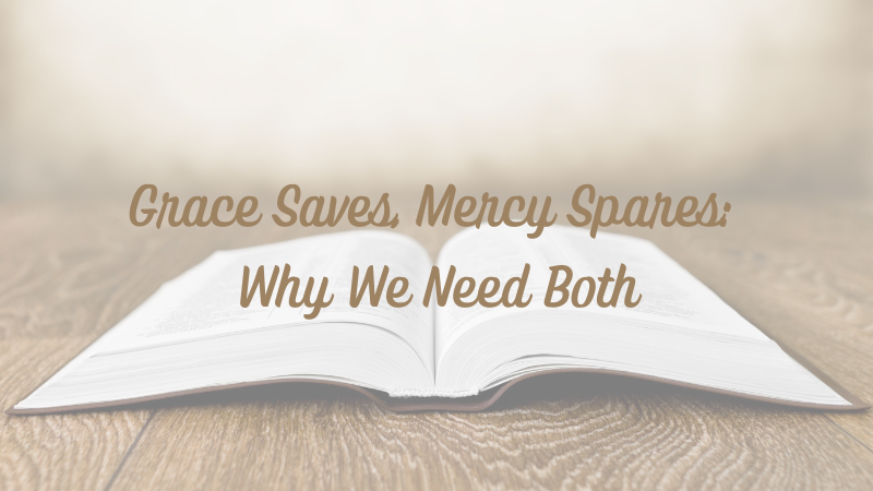 Grace Saves, Mercy Spares: Why We Need&nbsp;Both