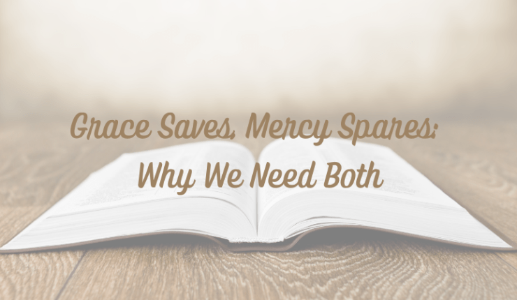Grace Saves, Mercy Spares: Why We Need&nbsp;Both