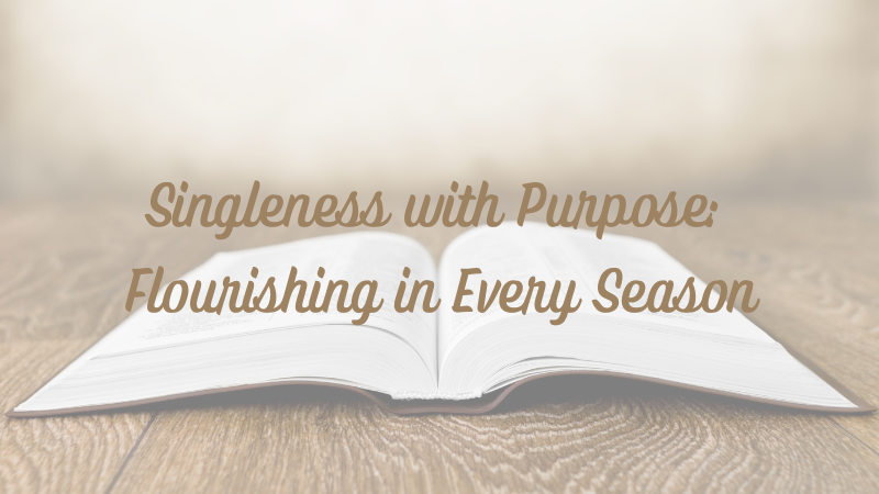 Singleness with Purpose: Flourishing in Every&nbsp;Season