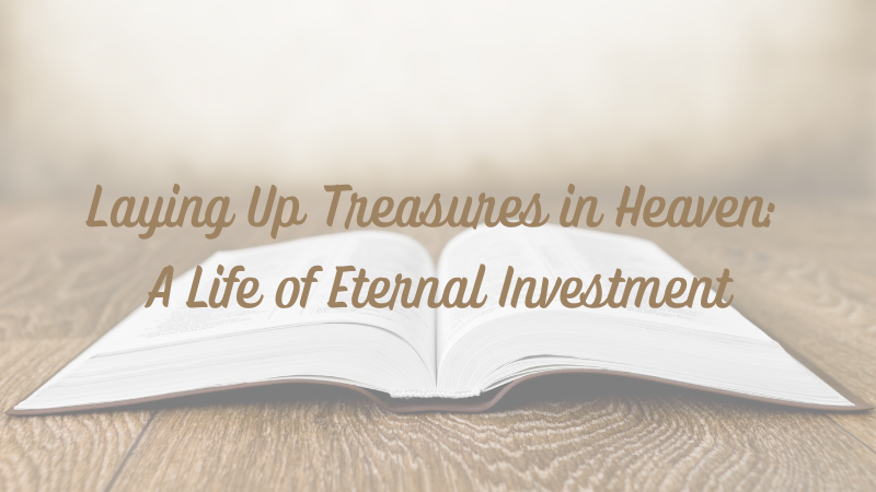 Laying Up Treasures in Heaven: A Life of Eternal&nbsp;Investment