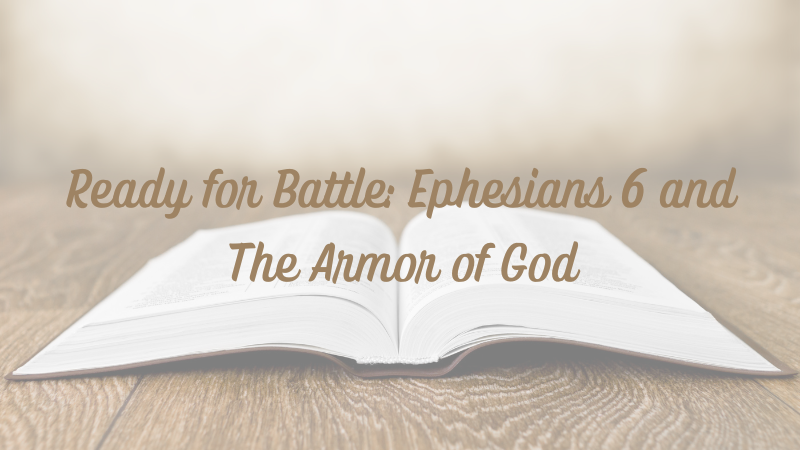 Ready for Battle: Ephesians 6 and The Armor of&nbsp;God