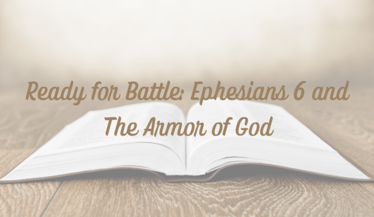 Ready for Battle: Ephesians 6 and The Armor of&nbsp;God