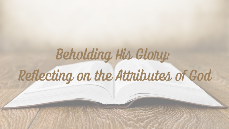 Beholding His Glory: Reflecting on the Attributes of&nbsp;God