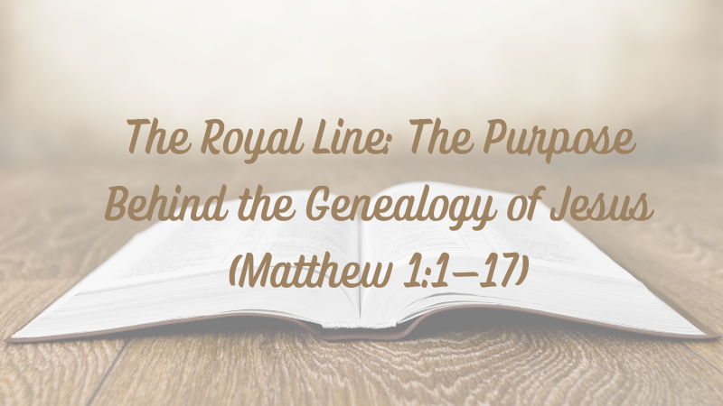 The Royal Line: The Purpose Behind the Genealogy of Jesus (Matthew&nbsp;1:1–17)