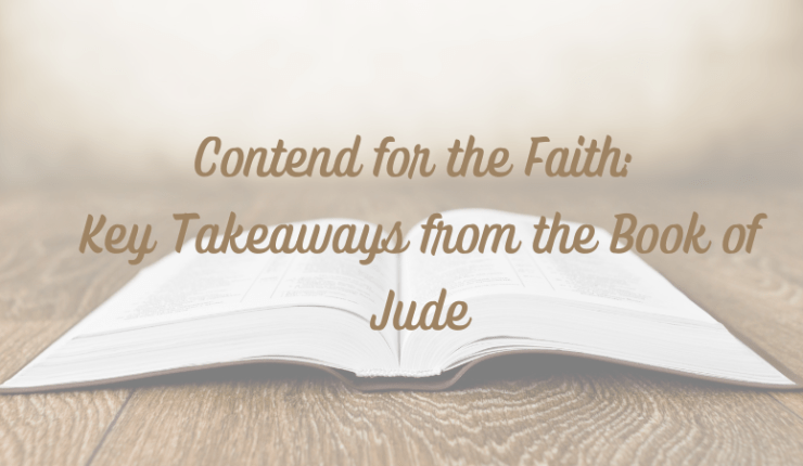 Contend for the Faith: Key Takeaways from the Book of&nbsp;Jude
