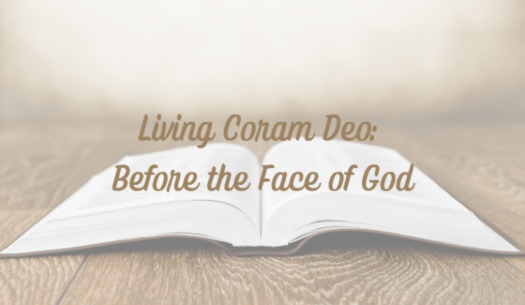 Living Coram Deo: Before the Face of&nbsp;God