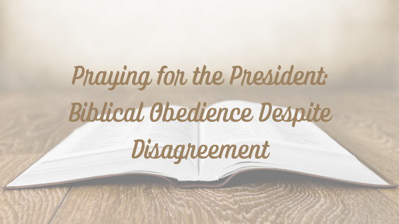 Praying for the President: Biblical Obedience Despite&nbsp;Disagreement